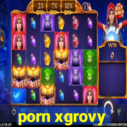 porn xgrovy